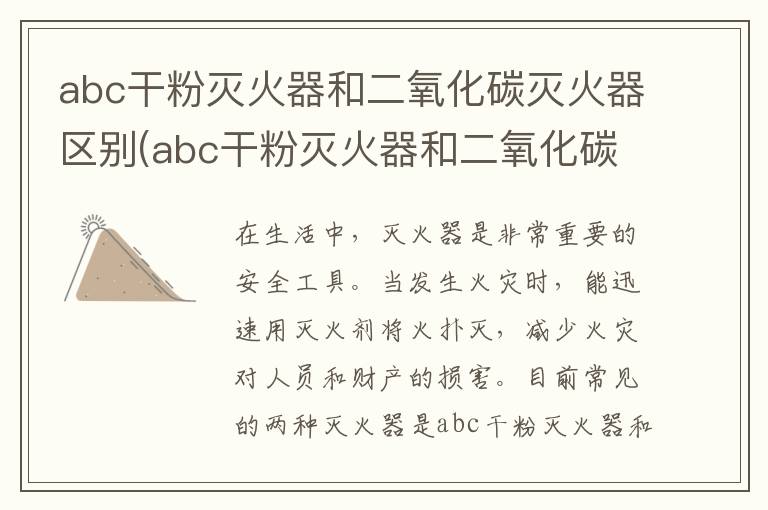 abc干粉灭火器和二氧化碳灭火器区别(abc干粉灭火器和二氧化碳灭火器哪个好)